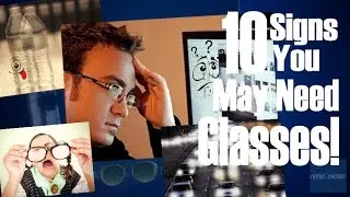 10 Signs You May Need Glasses!