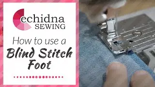 How to use a Blind Stitch Foot (R Foot) | Echidna Sewing