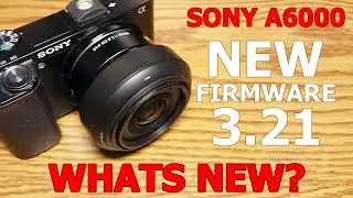 📷 Sony A6000 ⚙️ new firmware 3.21