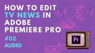 How to edit TV / television news in Adobe Premiere Pro - #02 AUDIO