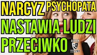 NARCYZ - NASTAWIA PRZECIWKO TOBIE LUDZI -NARCYSTYCZNE ZABURZENIE 