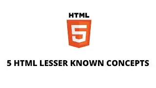 5 HTML lesser known concepts
