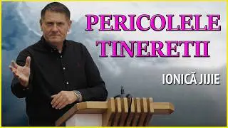Ionica Jijie - Pericolele Tineretii. PREDICA 2024