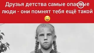 Друзья детства самые опасные люди - они помнят тебя ещё такой 😁