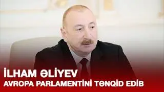 İLHAM ƏLİYEV AVROPA PARLAMENTİNİ TƏNQİD EDİB