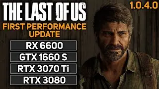 The Last of Us Part 1 (New Update) | GTX 1660 SUPER | RX 6600 | RTX 3070 Ti | RTX 3080 | v1.0.4.0