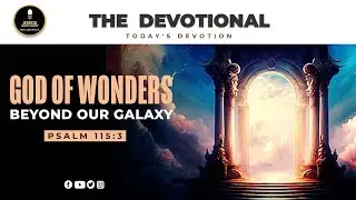 God of Wonders Beyond Our Galaxy!  || Psalm 115:3 || THE DEVOTIONAL