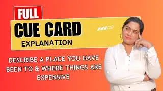 Full Cue Card Explanation (Describe a place you have been to & Where things are expensive)