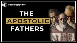 Who Were the Apostolic Fathers? Their Lives, Writings & Legacy