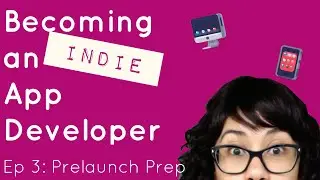 Becoming an Indie App Developer - Ep 3: Prelaunch Prep