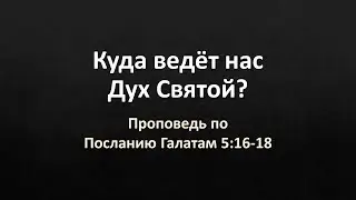 Послание Галатам 5:16-18 – «Куда ведёт нас Дух Святой?»