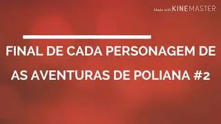 FINAL DE CADA PERSONAGEM DE AS AVENTURAS DE  POLIANA
