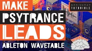 HOW TO MAKE PSYTRANCE LEADS ON ABLETON WAVETABLE | BRAINDROP PSYTRANCE TUTORIALS
