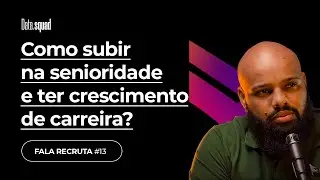 Fala Recruta #13 - Como subir na senioridade e ter crescimento de carreira?