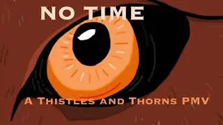 NO TIME//Thistles and Thorns PMV