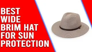 Best Wide-Brim Hat for Sun Protection: Which One Should You Buy? (Which is the BEST OPTION for You?)