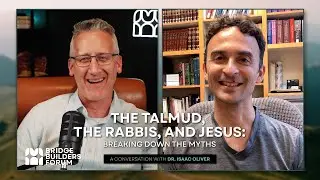 The Talmud, the Rabbis, and Jesus: Breaking Down the Myths - A Conversation with Dr. Isaac Oliver