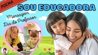 MENSAGEM PARA O DIA DO PROFESSOR-SOU EDUCADORA | HOMENAGEM PARA TODOS OS EDUCADORES DE INFÂNCIA