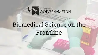 The University of Wolverhampton: Biomedical Science on the Front Line