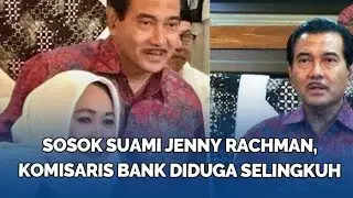 Sosok Suami Jenny Rachman, Komisaris Bank Diduga Selingkuh