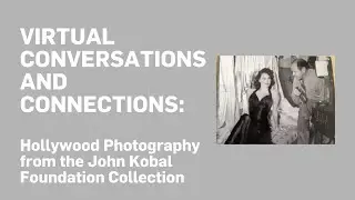 VIRTUAL CONVERSATIONS & CONNECTIONS: Hollywood Photography from the John Kobal Foundation Collection