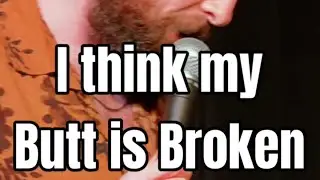 I think my butt is broken