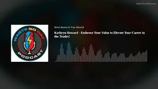 Kathryn Howard - Embrace Your Value to Elevate Your Career in the Trades!