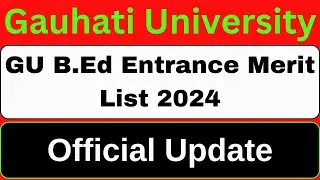 GU B.Ed Entrance Merit List 2024 | Gauhati University | Official Update