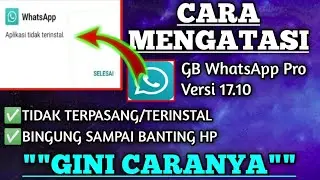 CARA MENGATASI GB WHATSAPP PRO V. 17.10||TIDAK TERINSTAL/TERPASANG