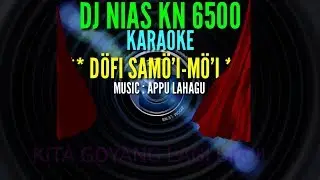 DJ NIAS KN 6500 || DÖFI SAMÖ'I-MÖ'I ( KARAOKE ) || APPU LAHAGU