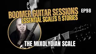 Boomer Guitar Sessions Ep98 | Essential Scales-The Mixolydian Scale