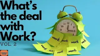 What's the deal with work? Vol. 2