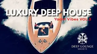 Deep Lounge Society | Luxury Deep House ' Chillout Mix [Yacht Vibes Vol.3]