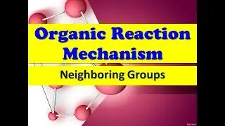Organic reaction mechanism | Neighbouring Groups |