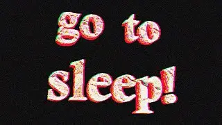 go to sleep!