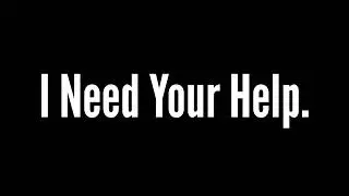 I Need Your Help.