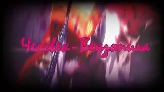 Человек-Бензопила AMV Слезы на ветер(Три Дня Дождя)