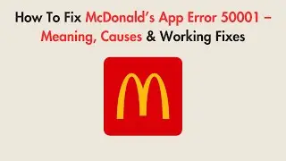 How To Fix McDonald’s App Error 50001 – Meaning, Causes & Working Fixes
