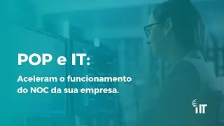 NOC: POP e IT consolidam e aceleram o funcionamento da sua empresa