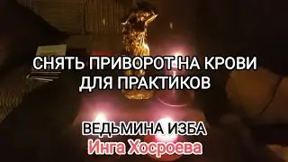 СНЯТЬ ПРИВОРОТ НА КРОВИ. ДЛЯ ПРАКТИКОВ. ВЕДЬМИНА ИЗБА 📹 ИНГА ХОСРОЕВА