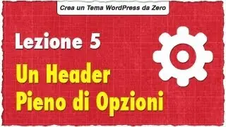 Un Header Pieno di Opzioni [ Lezione 5 - Costruiamo un Template WordPress da Zero ]
