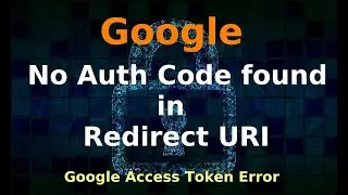 Google No Authorization Code found in Redirect url | Google Access Token Error