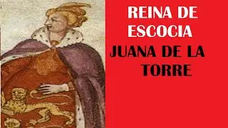 JUANA PLANTAGENET | JUANA de LA TORRE | JUANA de INGLATERRA: REINA CONSORTE de ESCOCIA