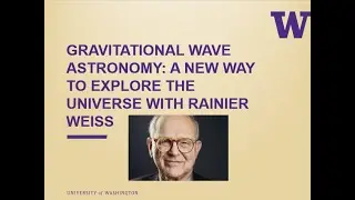 2017 Nobel Laureate Rainier Weiss: Gravitational Wave Astronomy, A New Way to Explore the Universe
