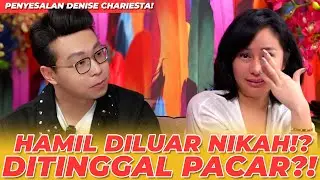 PENYESALAN DENISE CHARIESTA! HAMIL DILUAR NIKAH!? DITINGGAL PACAR?!