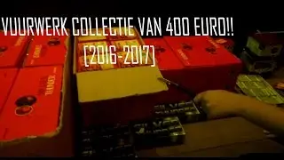 VUURWERK COLLECTIE VAN 400 EURO!! [2016-2017]