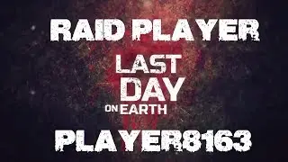 Last Day on Earth - Raid Player: Player8163