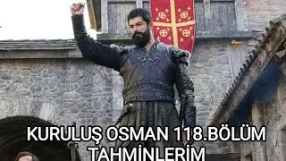 KURULUŞ OSMAN 118. BÖLÜM TAHMİNLERİM