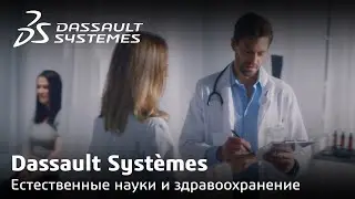 Мы всегда рядом: Dassault Systèmes в жизни каждого из нас. Естественные науки и здравоохранение