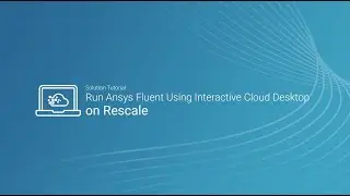 Run Ansys Fluent Using Interactive Cloud Desktop on Rescale